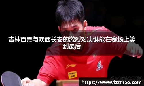吉林百嘉与陕西长安的激烈对决谁能在赛场上笑到最后