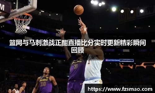 篮网与马刺激战正酣直播比分实时更新精彩瞬间回顾