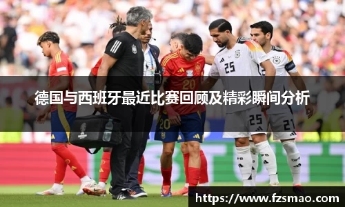 德国与西班牙最近比赛回顾及精彩瞬间分析