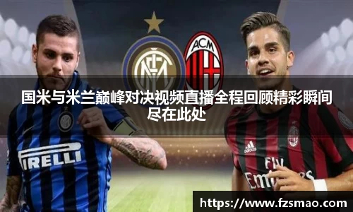 国米与米兰巅峰对决视频直播全程回顾精彩瞬间尽在此处